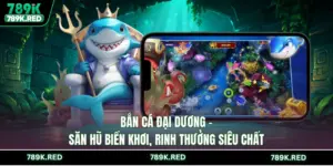 Bắn Cá Đại Dương - Săn Hũ Biển Khơi, Rinh Thưởng Siêu Chất