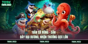 Bắn cá Rồng - Săn Đáy Đại Dương, Nhận Thưởng Cực Lớn