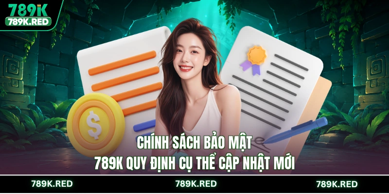 Chính sách bảo mật 789K quy định cụ thể cập nhật mới