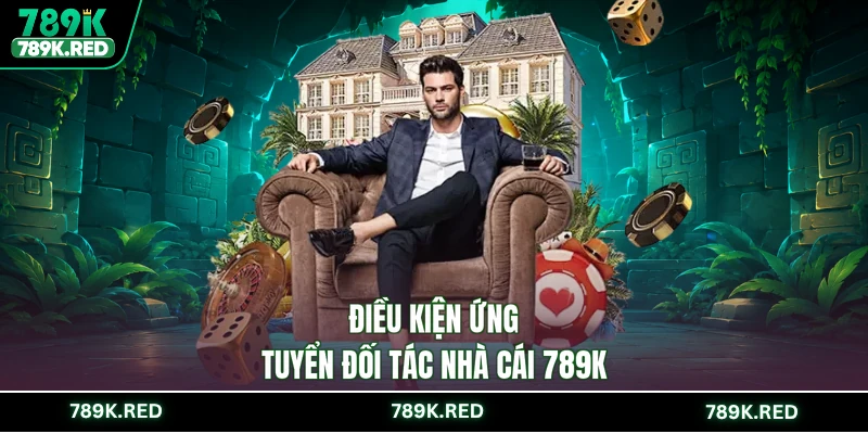 Điều kiện ứng tuyển đối tác nhà cái 789K