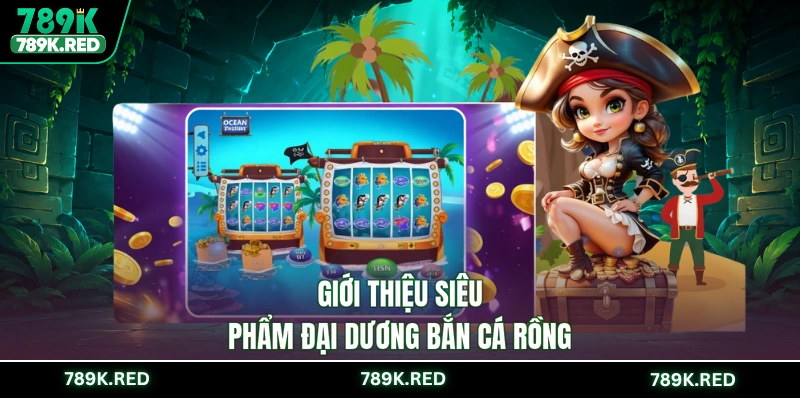 Giới thiệu siêu phẩm đại dương bắn cá Rồng