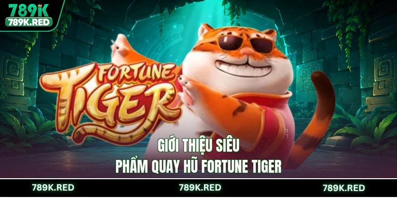 Giới thiệu siêu phẩm quay hũ Fortune Tiger