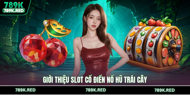 Giới thiệu slot cổ điển nổ hũ trái cây