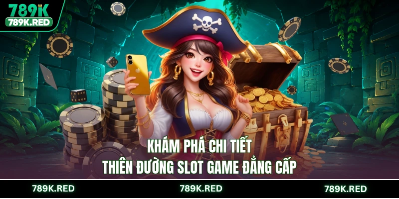 Khám phá chi tiết thiên đường slot game đẳng cấp