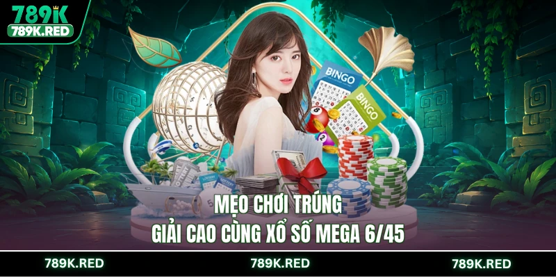 Mẹo chơi trúng giải cao cùng xổ số Mega 6/45