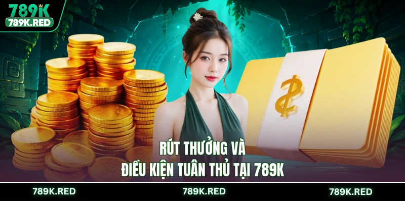 Rút thưởng và điều kiện tuân thủ tại 789K