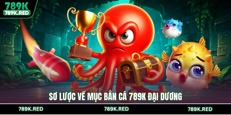 Sơ lược về mục bắn cá 789K đại dương