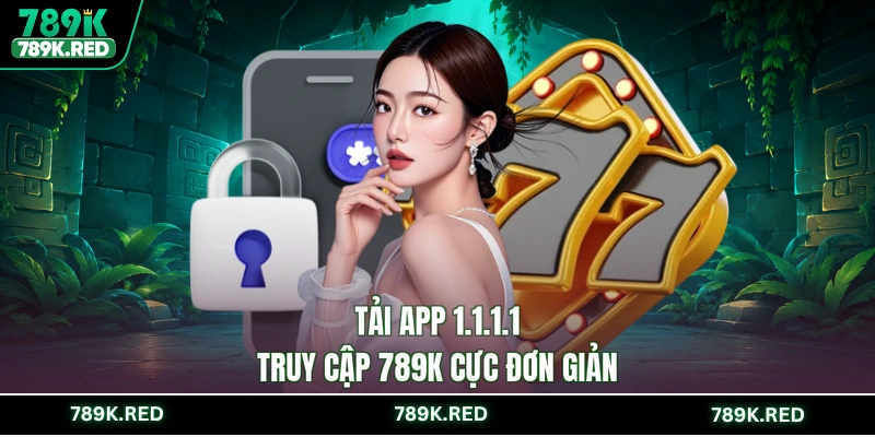 Tải app 1.1.1.1 truy cập 789K cực đơn giản