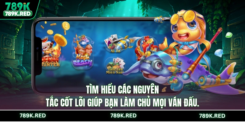 Tìm hiểu các nguyên tắc cốt lõi giúp bạn làm chủ mọi ván đấu.